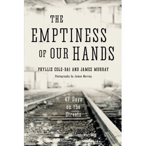 The Emptiness of Our Hands: 47 Days on the Streets -- James Murray